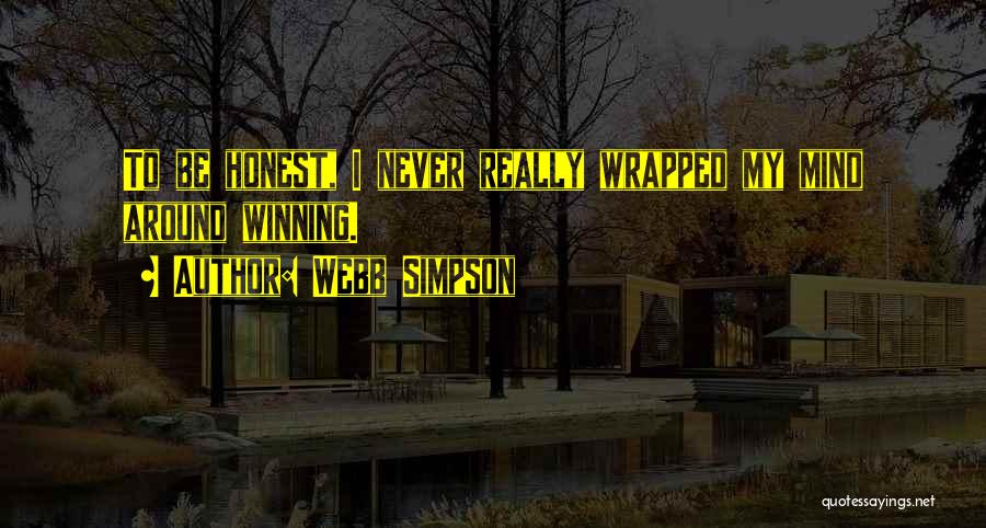 Webb Simpson Quotes: To Be Honest, I Never Really Wrapped My Mind Around Winning.
