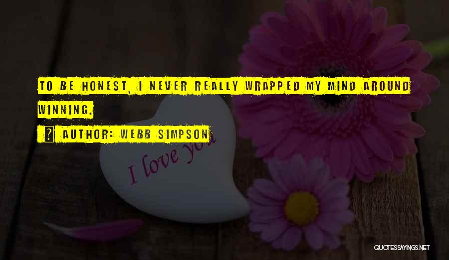 Webb Simpson Quotes: To Be Honest, I Never Really Wrapped My Mind Around Winning.