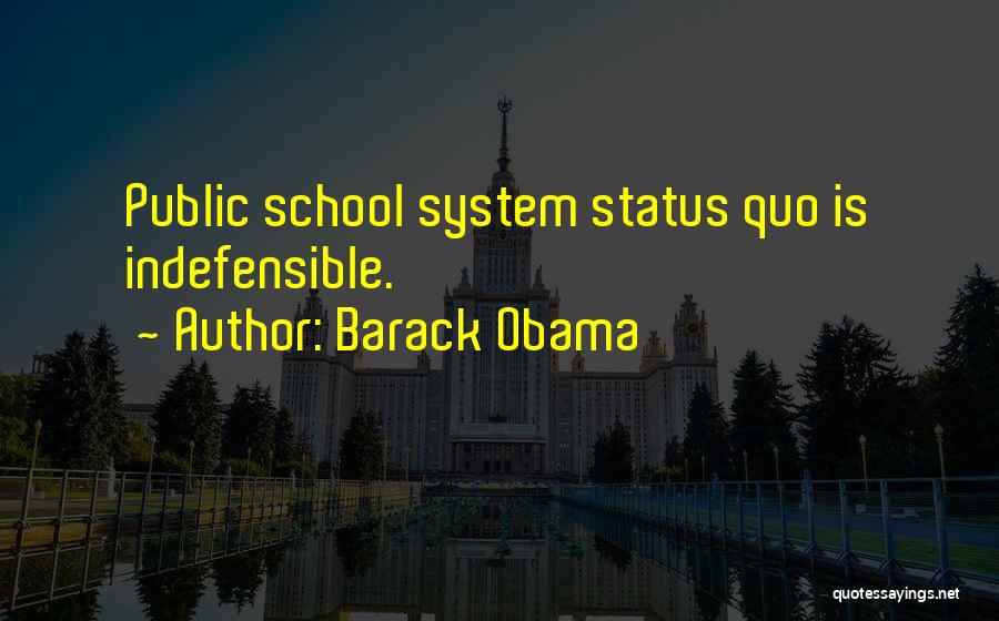 Barack Obama Quotes: Public School System Status Quo Is Indefensible.