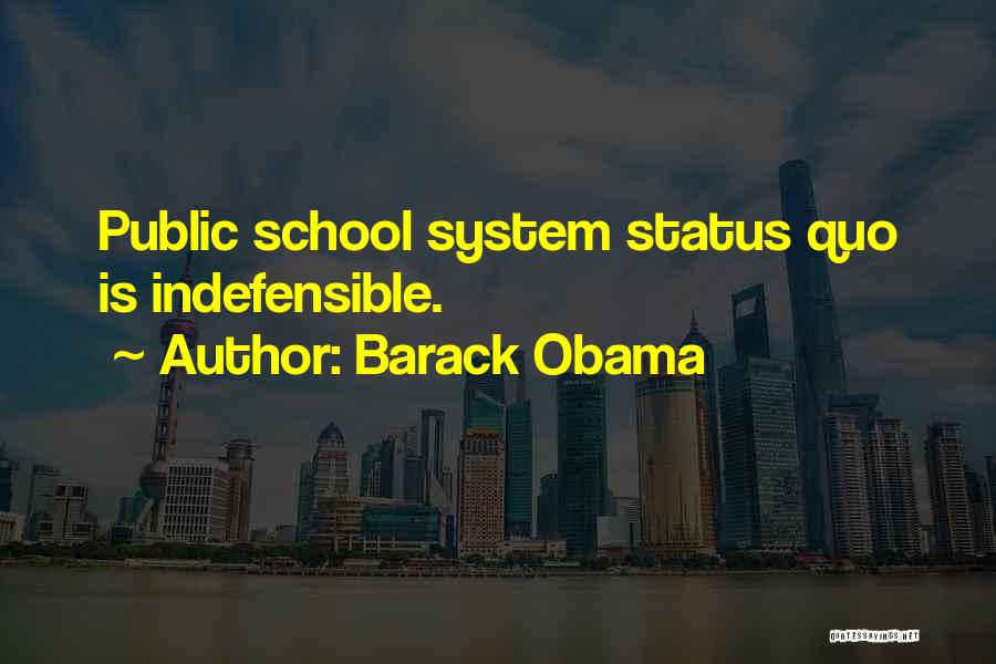 Barack Obama Quotes: Public School System Status Quo Is Indefensible.