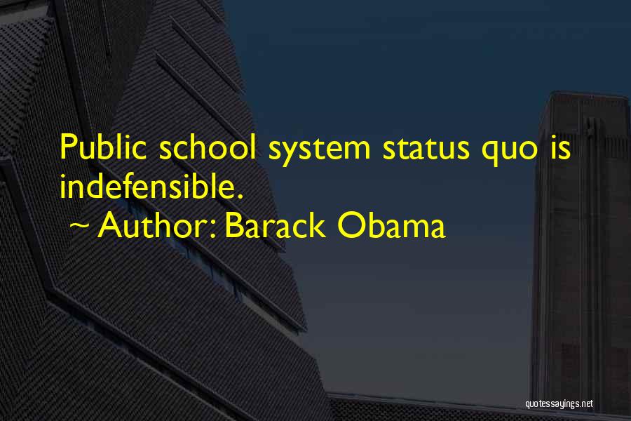 Barack Obama Quotes: Public School System Status Quo Is Indefensible.