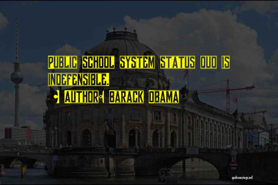 Barack Obama Quotes: Public School System Status Quo Is Indefensible.