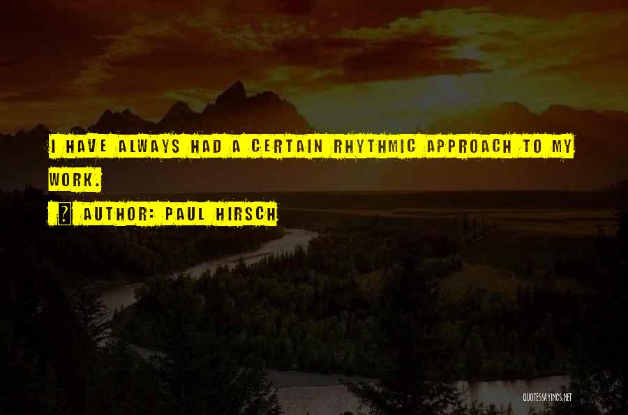 Paul Hirsch Quotes: I Have Always Had A Certain Rhythmic Approach To My Work.