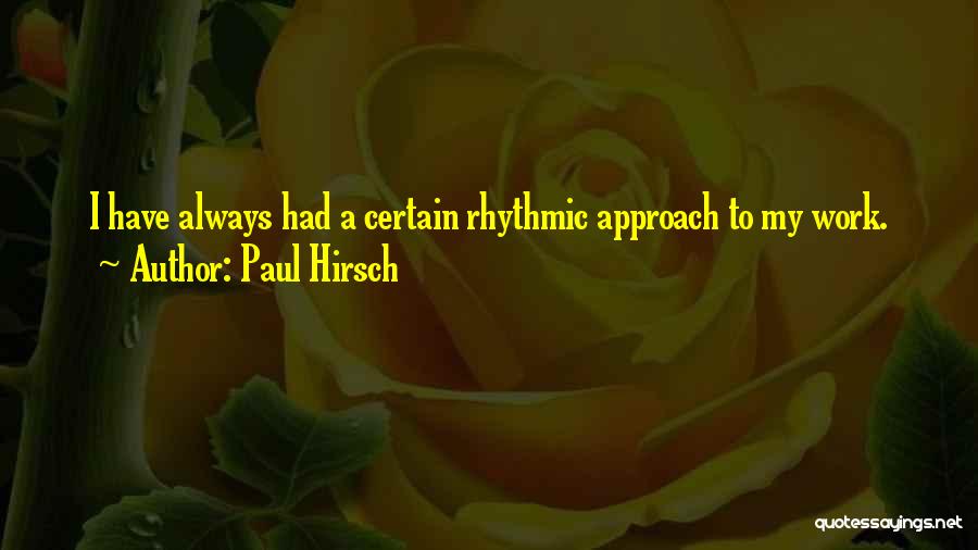 Paul Hirsch Quotes: I Have Always Had A Certain Rhythmic Approach To My Work.