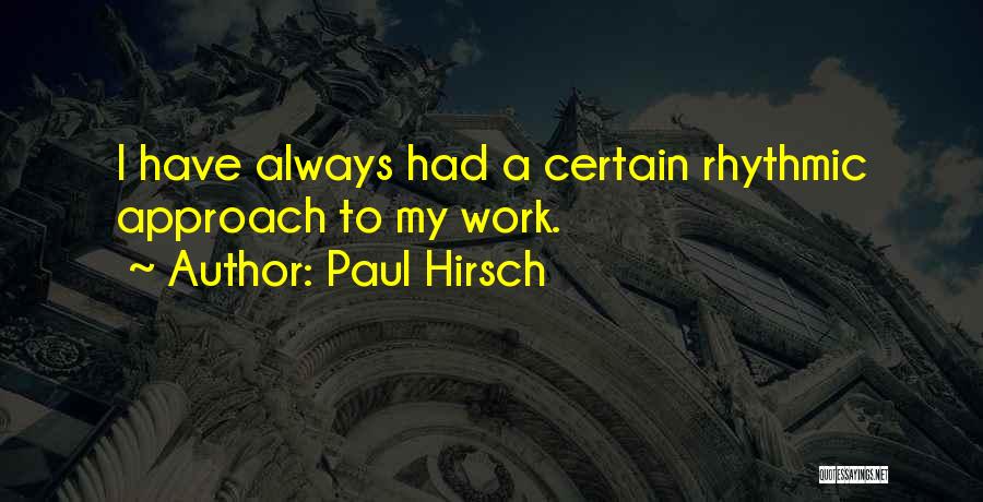 Paul Hirsch Quotes: I Have Always Had A Certain Rhythmic Approach To My Work.