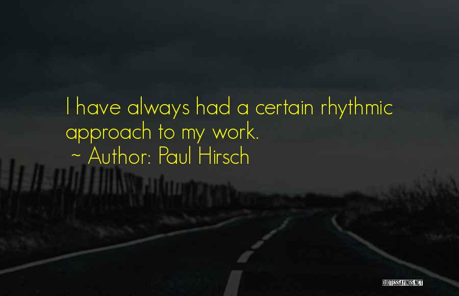 Paul Hirsch Quotes: I Have Always Had A Certain Rhythmic Approach To My Work.