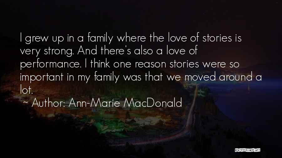 Ann-Marie MacDonald Quotes: I Grew Up In A Family Where The Love Of Stories Is Very Strong. And There's Also A Love Of