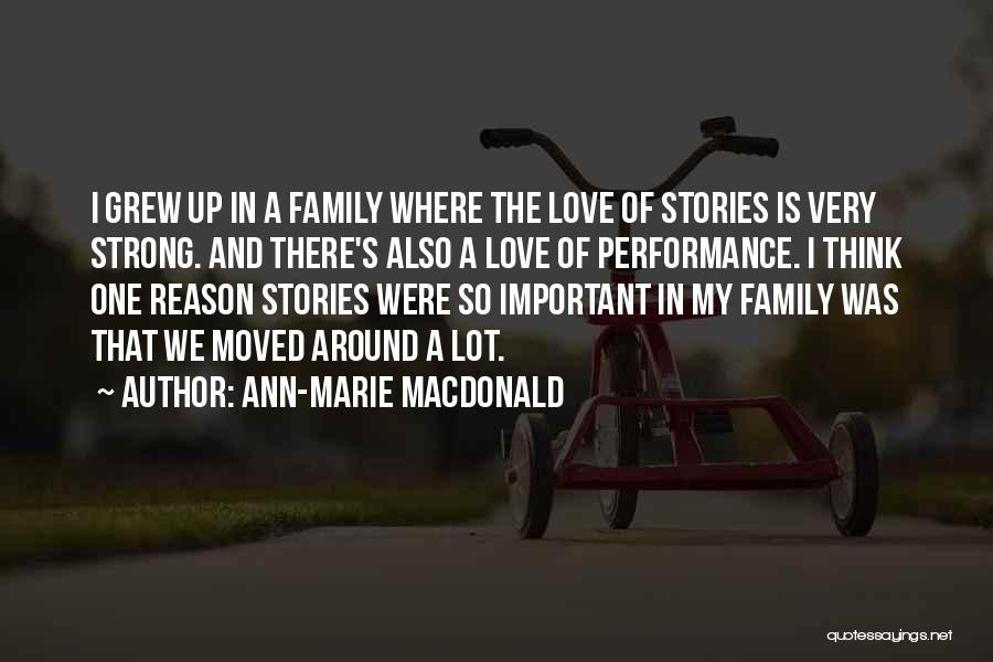 Ann-Marie MacDonald Quotes: I Grew Up In A Family Where The Love Of Stories Is Very Strong. And There's Also A Love Of