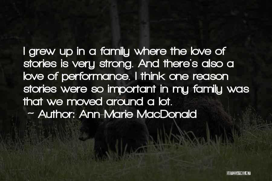 Ann-Marie MacDonald Quotes: I Grew Up In A Family Where The Love Of Stories Is Very Strong. And There's Also A Love Of