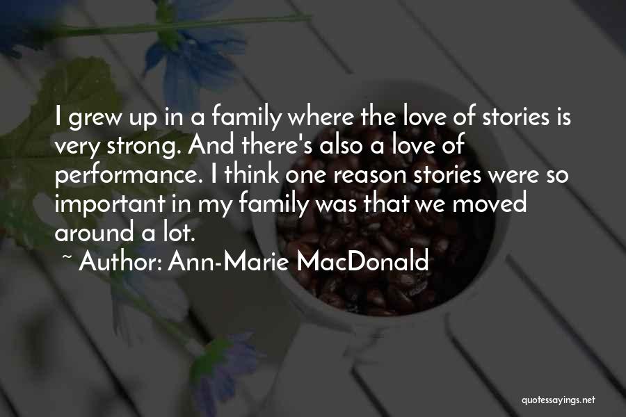 Ann-Marie MacDonald Quotes: I Grew Up In A Family Where The Love Of Stories Is Very Strong. And There's Also A Love Of