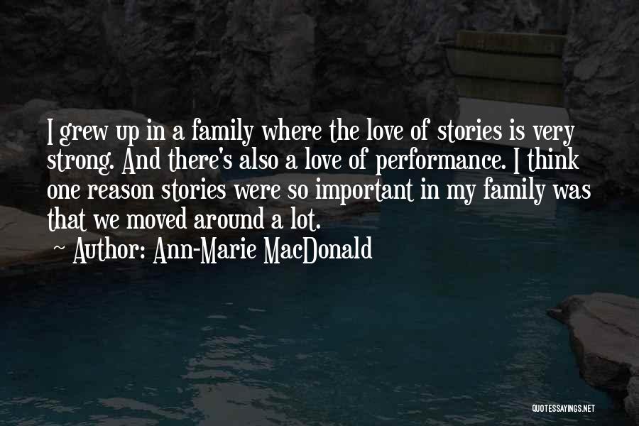 Ann-Marie MacDonald Quotes: I Grew Up In A Family Where The Love Of Stories Is Very Strong. And There's Also A Love Of