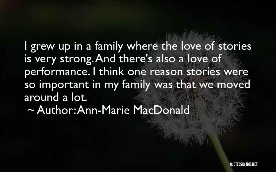 Ann-Marie MacDonald Quotes: I Grew Up In A Family Where The Love Of Stories Is Very Strong. And There's Also A Love Of