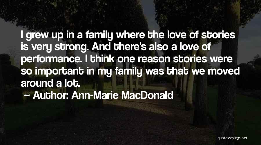 Ann-Marie MacDonald Quotes: I Grew Up In A Family Where The Love Of Stories Is Very Strong. And There's Also A Love Of