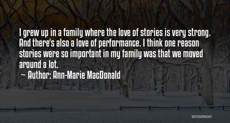 Ann-Marie MacDonald Quotes: I Grew Up In A Family Where The Love Of Stories Is Very Strong. And There's Also A Love Of