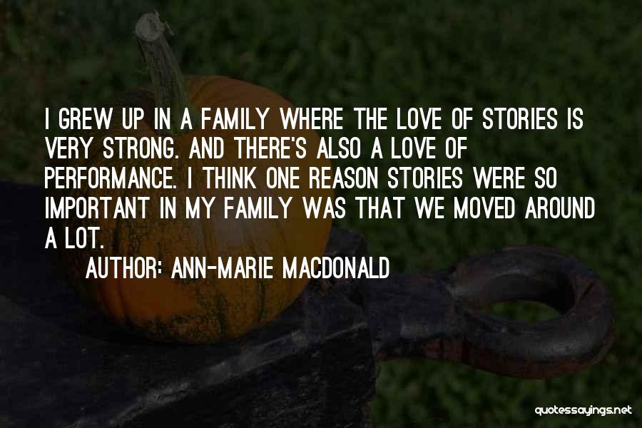 Ann-Marie MacDonald Quotes: I Grew Up In A Family Where The Love Of Stories Is Very Strong. And There's Also A Love Of