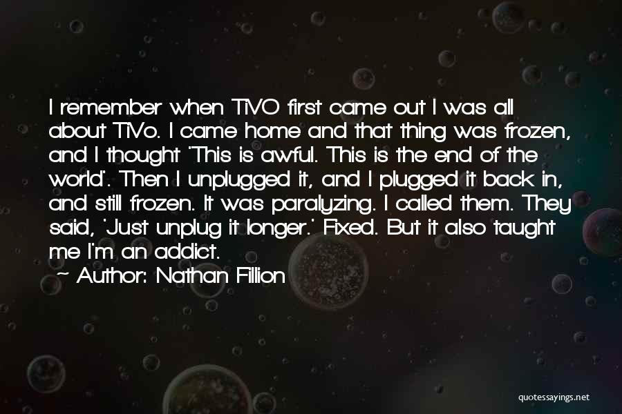 Nathan Fillion Quotes: I Remember When Tivo First Came Out I Was All About Tivo. I Came Home And That Thing Was Frozen,