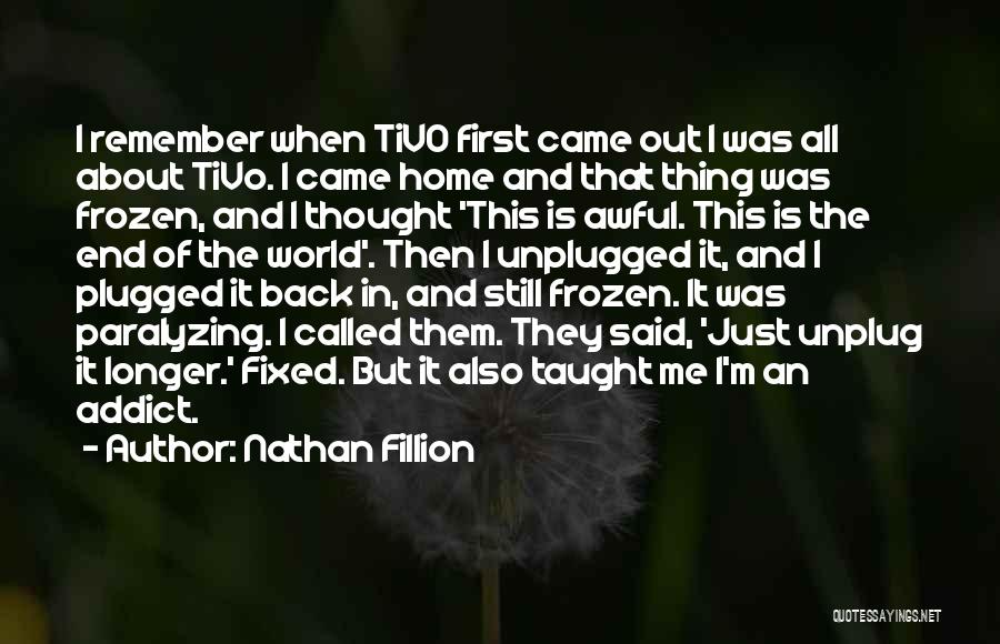 Nathan Fillion Quotes: I Remember When Tivo First Came Out I Was All About Tivo. I Came Home And That Thing Was Frozen,