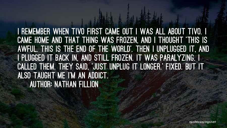 Nathan Fillion Quotes: I Remember When Tivo First Came Out I Was All About Tivo. I Came Home And That Thing Was Frozen,