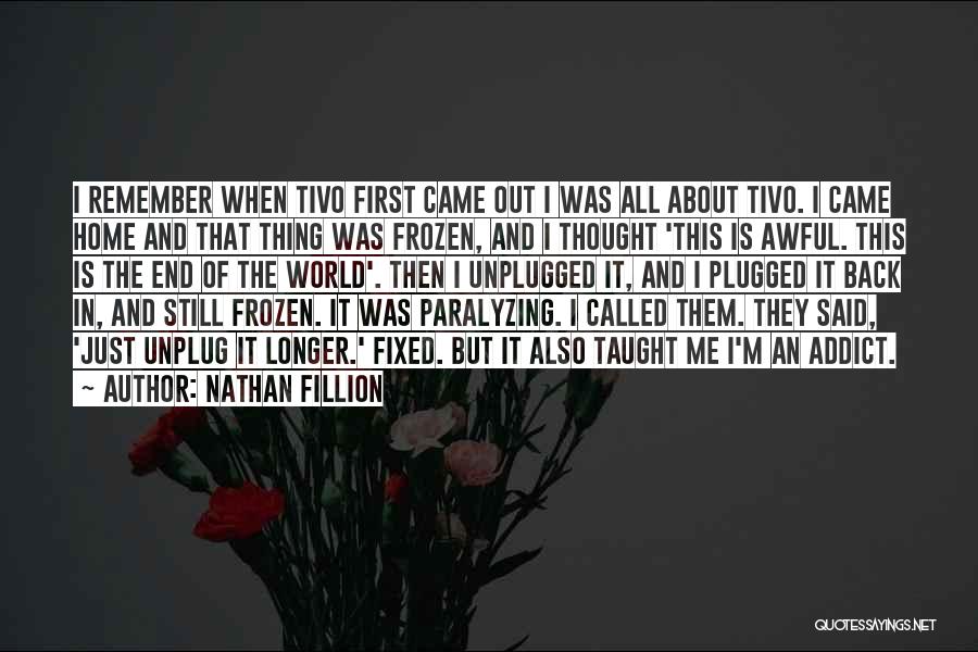 Nathan Fillion Quotes: I Remember When Tivo First Came Out I Was All About Tivo. I Came Home And That Thing Was Frozen,