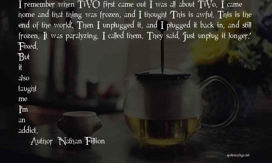 Nathan Fillion Quotes: I Remember When Tivo First Came Out I Was All About Tivo. I Came Home And That Thing Was Frozen,