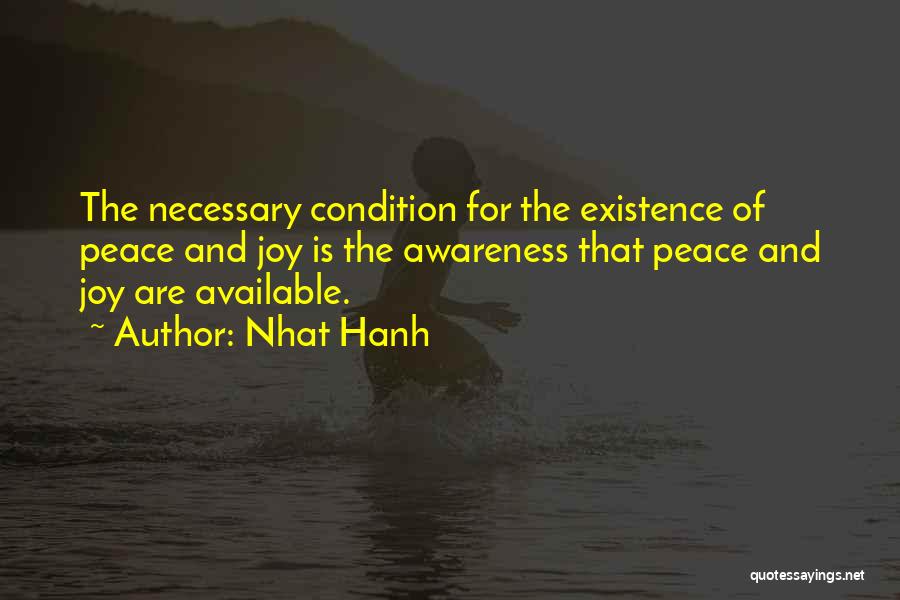Nhat Hanh Quotes: The Necessary Condition For The Existence Of Peace And Joy Is The Awareness That Peace And Joy Are Available.