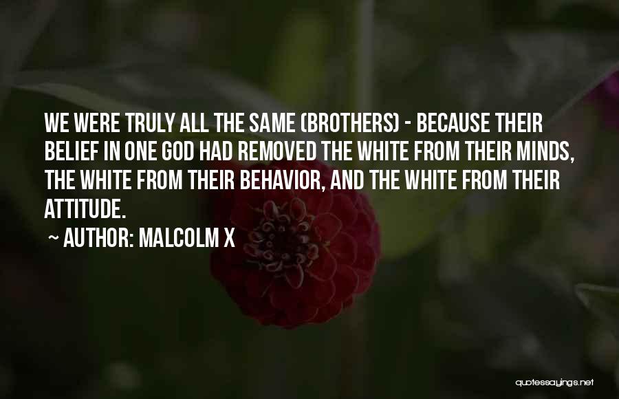Malcolm X Quotes: We Were Truly All The Same (brothers) - Because Their Belief In One God Had Removed The White From Their