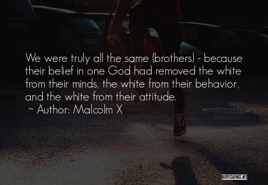 Malcolm X Quotes: We Were Truly All The Same (brothers) - Because Their Belief In One God Had Removed The White From Their