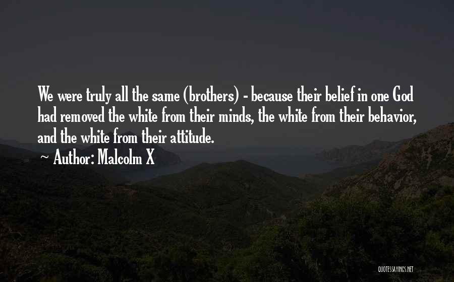 Malcolm X Quotes: We Were Truly All The Same (brothers) - Because Their Belief In One God Had Removed The White From Their