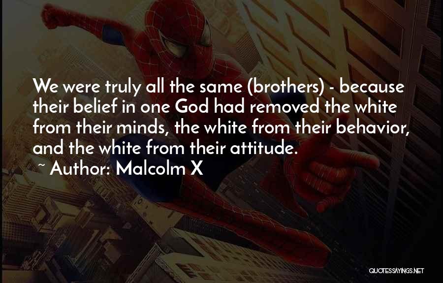 Malcolm X Quotes: We Were Truly All The Same (brothers) - Because Their Belief In One God Had Removed The White From Their