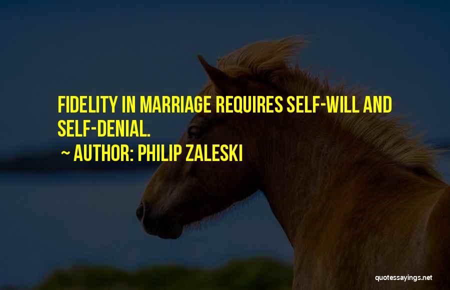 Philip Zaleski Quotes: Fidelity In Marriage Requires Self-will And Self-denial.