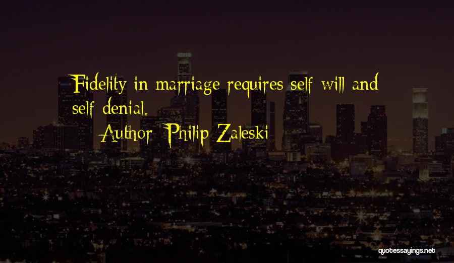 Philip Zaleski Quotes: Fidelity In Marriage Requires Self-will And Self-denial.