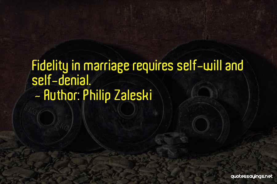 Philip Zaleski Quotes: Fidelity In Marriage Requires Self-will And Self-denial.