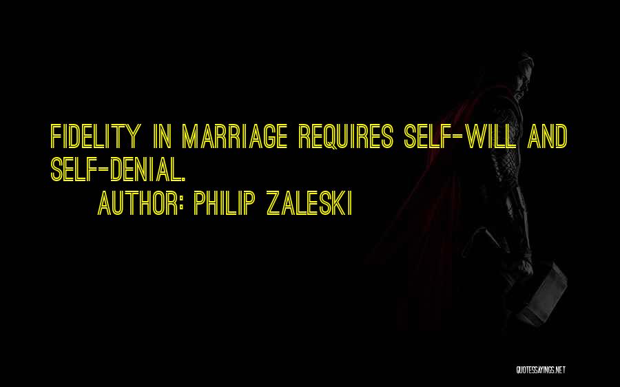 Philip Zaleski Quotes: Fidelity In Marriage Requires Self-will And Self-denial.