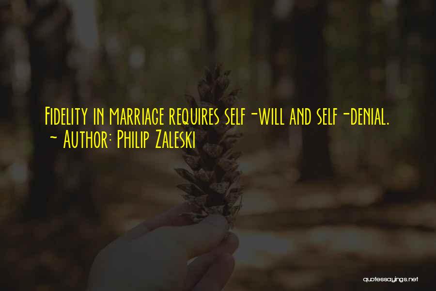 Philip Zaleski Quotes: Fidelity In Marriage Requires Self-will And Self-denial.