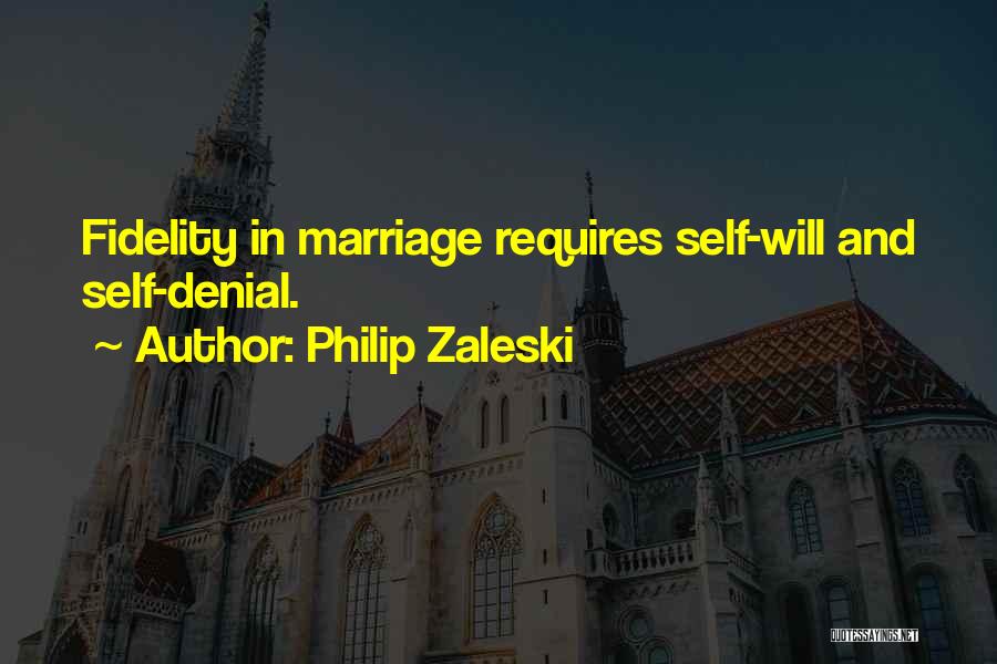 Philip Zaleski Quotes: Fidelity In Marriage Requires Self-will And Self-denial.