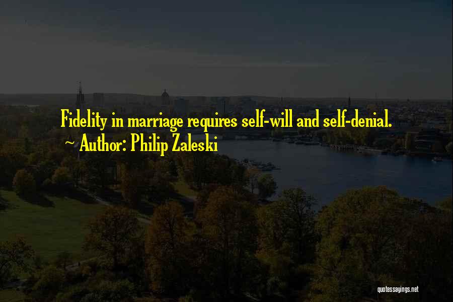 Philip Zaleski Quotes: Fidelity In Marriage Requires Self-will And Self-denial.