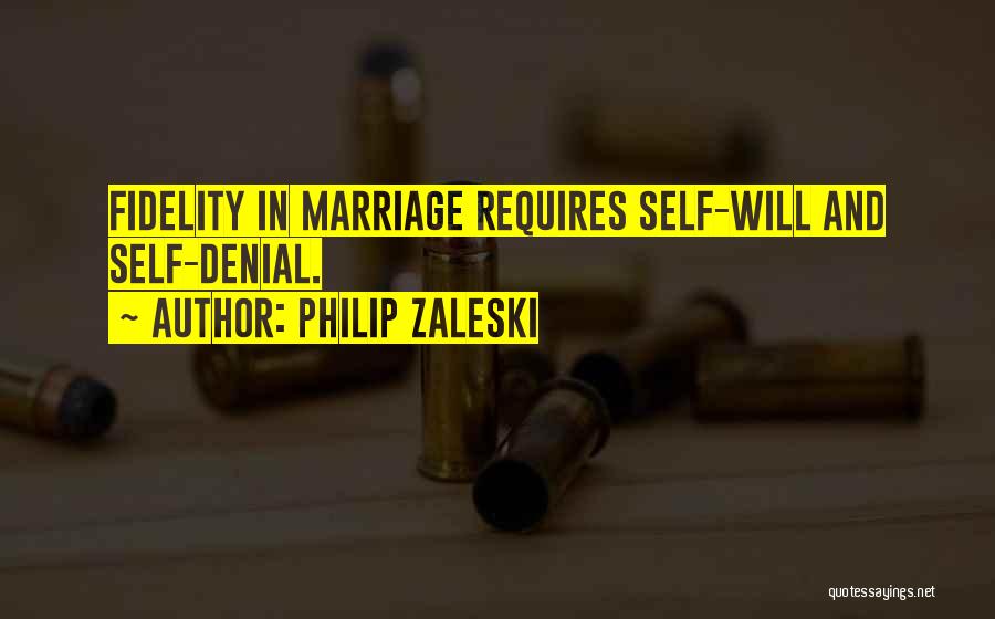 Philip Zaleski Quotes: Fidelity In Marriage Requires Self-will And Self-denial.