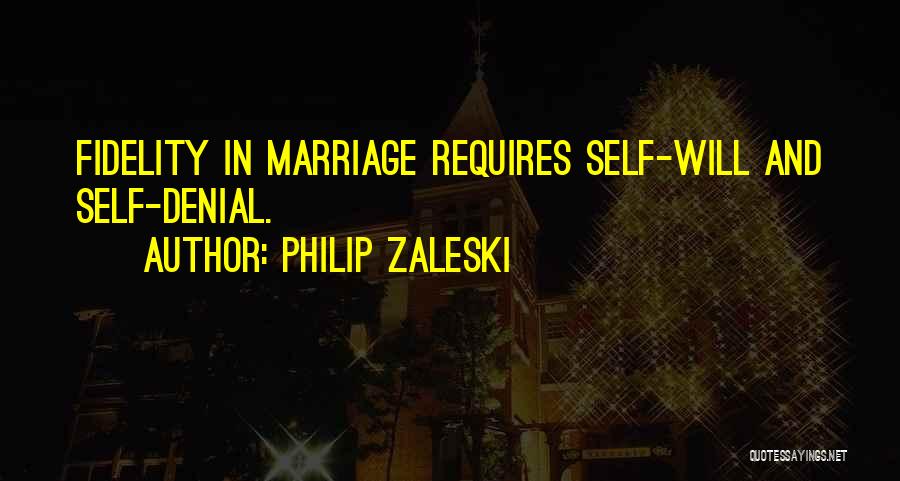 Philip Zaleski Quotes: Fidelity In Marriage Requires Self-will And Self-denial.