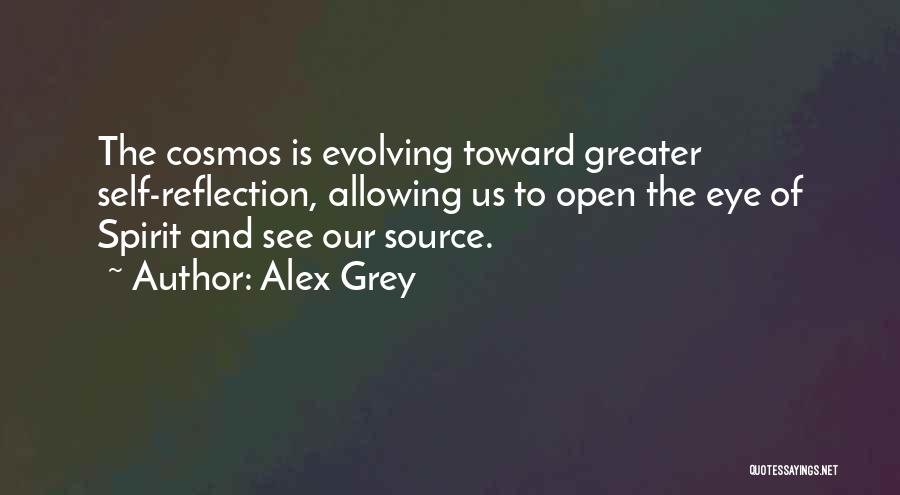 Alex Grey Quotes: The Cosmos Is Evolving Toward Greater Self-reflection, Allowing Us To Open The Eye Of Spirit And See Our Source.