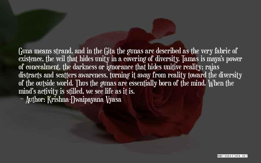 Krishna-Dwaipayana Vyasa Quotes: Guna Means Strand, And In The Gita The Gunas Are Described As The Very Fabric Of Existence, The Veil That