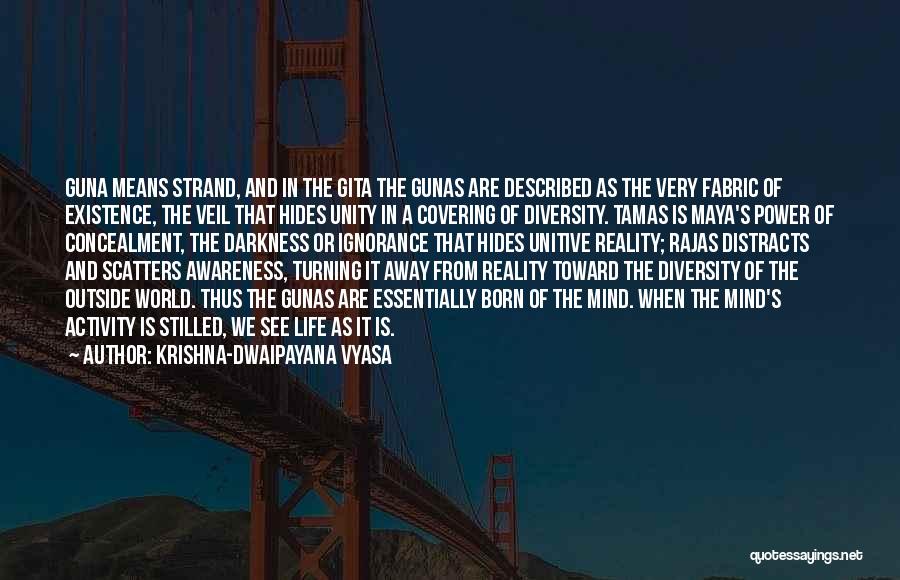 Krishna-Dwaipayana Vyasa Quotes: Guna Means Strand, And In The Gita The Gunas Are Described As The Very Fabric Of Existence, The Veil That