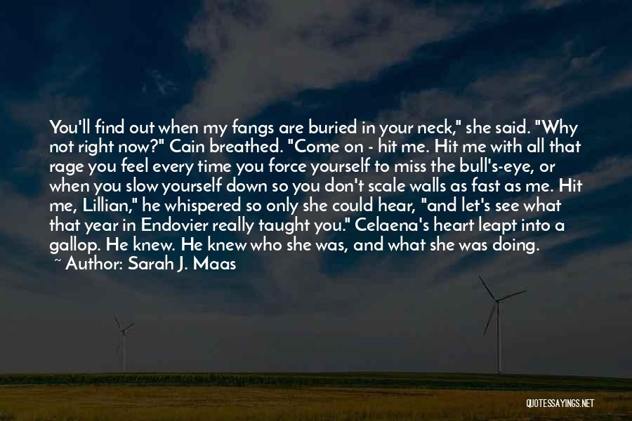 Sarah J. Maas Quotes: You'll Find Out When My Fangs Are Buried In Your Neck, She Said. Why Not Right Now? Cain Breathed. Come