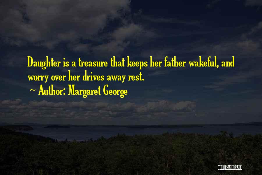 Margaret George Quotes: Daughter Is A Treasure That Keeps Her Father Wakeful, And Worry Over Her Drives Away Rest.