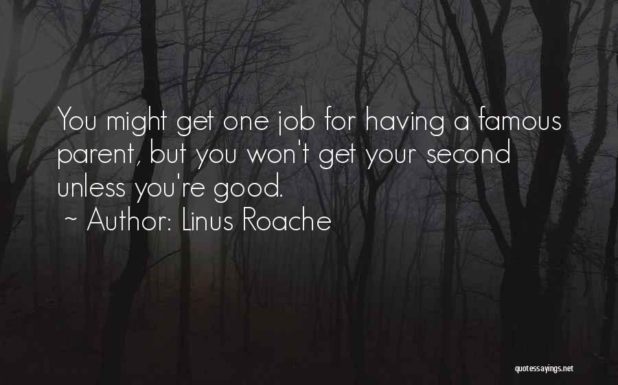 Linus Roache Quotes: You Might Get One Job For Having A Famous Parent, But You Won't Get Your Second Unless You're Good.