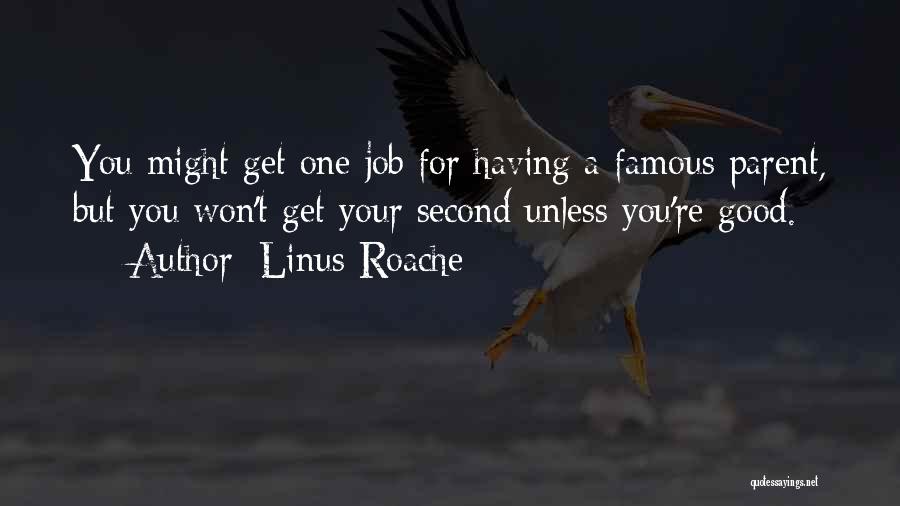 Linus Roache Quotes: You Might Get One Job For Having A Famous Parent, But You Won't Get Your Second Unless You're Good.