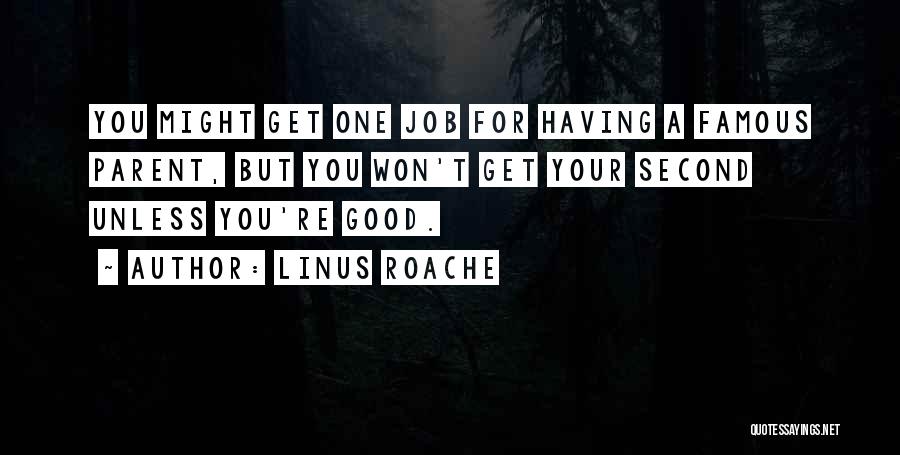 Linus Roache Quotes: You Might Get One Job For Having A Famous Parent, But You Won't Get Your Second Unless You're Good.