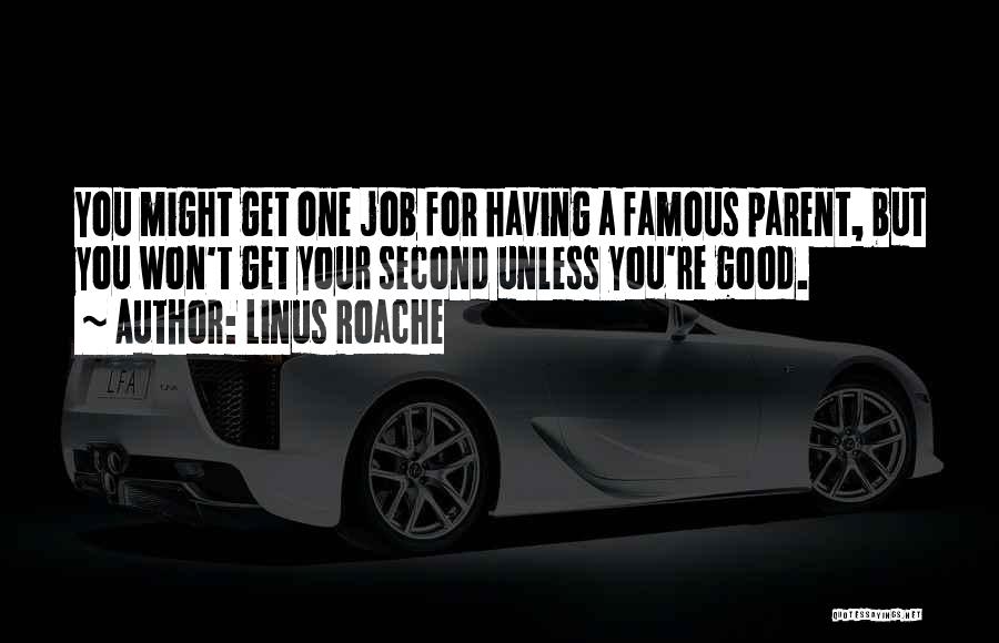Linus Roache Quotes: You Might Get One Job For Having A Famous Parent, But You Won't Get Your Second Unless You're Good.