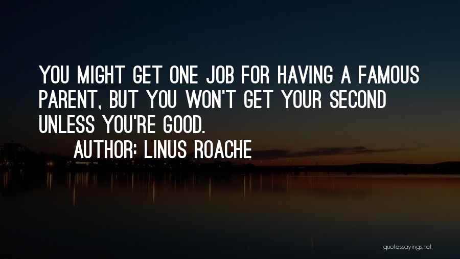 Linus Roache Quotes: You Might Get One Job For Having A Famous Parent, But You Won't Get Your Second Unless You're Good.