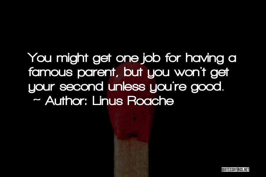 Linus Roache Quotes: You Might Get One Job For Having A Famous Parent, But You Won't Get Your Second Unless You're Good.