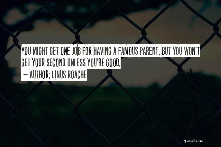 Linus Roache Quotes: You Might Get One Job For Having A Famous Parent, But You Won't Get Your Second Unless You're Good.